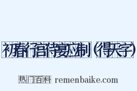 初春行宫侍宴应制（得天字）是什么意思的图片